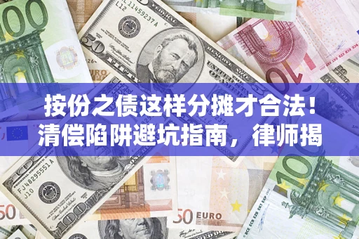北京按份之债这样分摊才合法！清偿陷阱避坑指南，律师揭秘关键条款