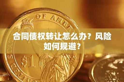 北京合同债权转让怎么办？风险如何规避？