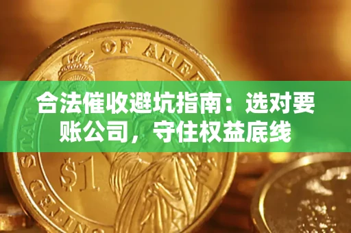 北京合法催收避坑指南：选对要账公司，守住权益底线