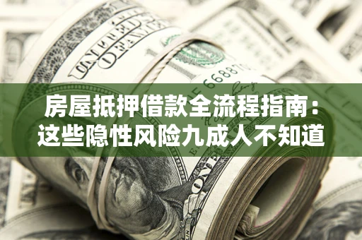 北京房屋抵押借款全流程指南：这些隐性风险九成人不知道