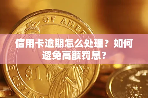 北京信用卡逾期怎么处理？如何避免高额罚息？