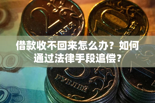 北京借款收不回来怎么办？如何通过法律手段追偿？