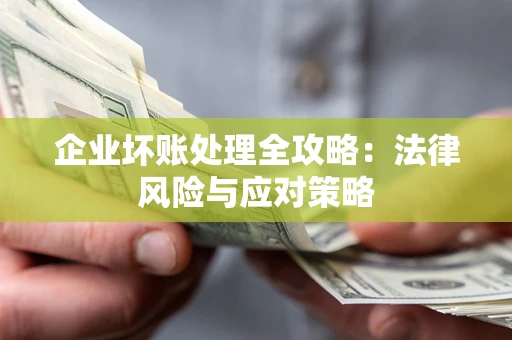 北京企业坏账处理全攻略：法律风险与应对策略