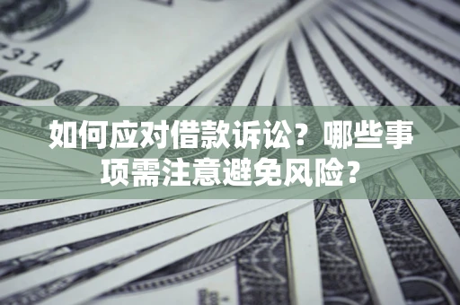 北京如何应对借款诉讼？哪些事项需注意避免风险？