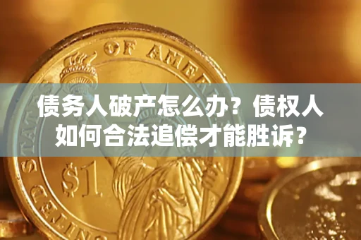 北京债务人破产怎么办？债权人如何合法追偿才能胜诉？