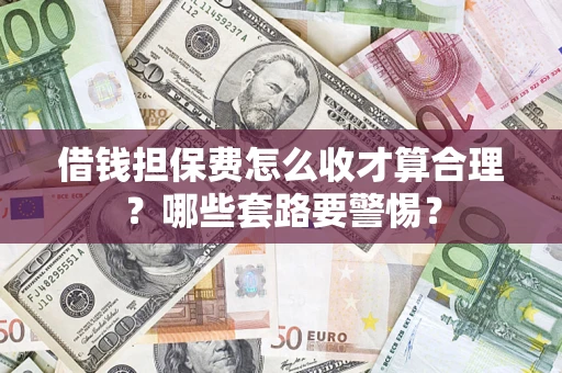 北京借钱担保费怎么收才算合理？哪些套路要警惕？