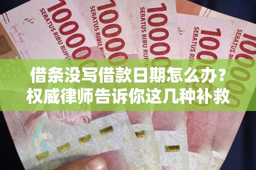 北京借条没写借款日期怎么办？权威律师告诉你这几种补救方法！