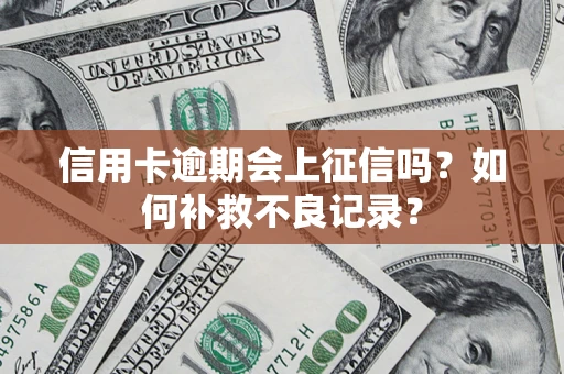 北京信用卡逾期会上征信吗？如何补救不良记录？