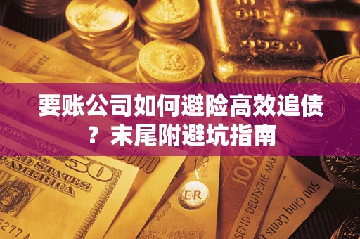 北京要账公司如何避险高效追债？末尾附避坑指南