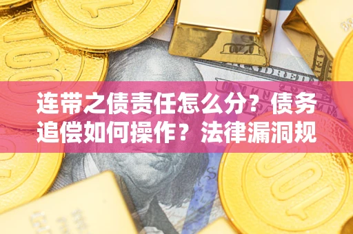 北京连带之债责任怎么分？债务追偿如何操作？法律漏洞规避指南