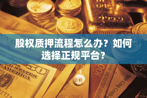 北京股权质押流程怎么办？如何选择正规平台？