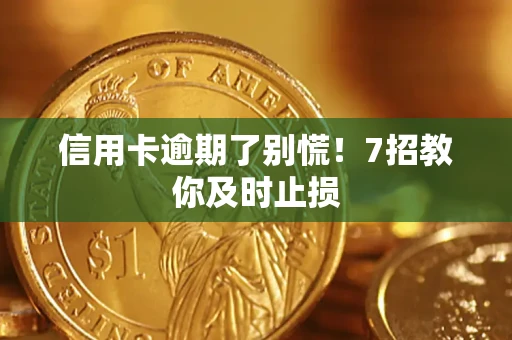 北京信用卡逾期了别慌！7招教你及时止损