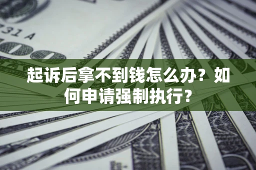 北京起诉后拿不到钱怎么办？如何申请强制执行？