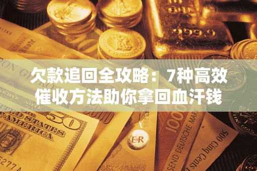 北京欠款追回全攻略：7种高效催收方法助你拿回血汗钱