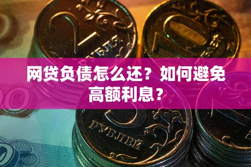 北京网贷负债怎么还？如何避免高额利息？