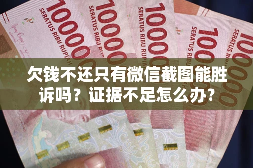 北京欠钱不还只有微信截图能胜诉吗？证据不足怎么办？
