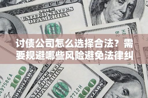 北京讨债公司怎么选择合法？需要规避哪些风险避免法律纠纷？