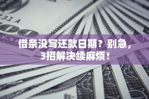 北京借条没写还款日期？别急，3招解决续麻烦！