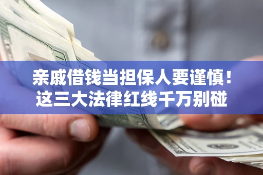 北京亲戚借钱当担保人要谨慎！这三大法律红线千万别碰