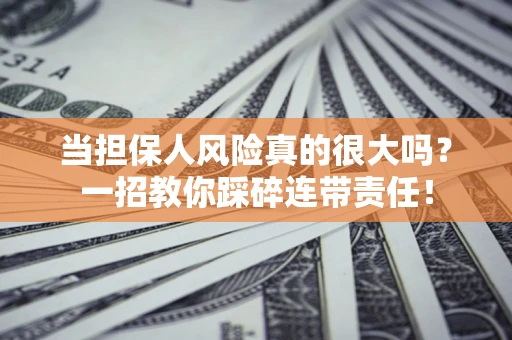 北京当担保人风险真的很大吗？一招教你踩碎连带责任！