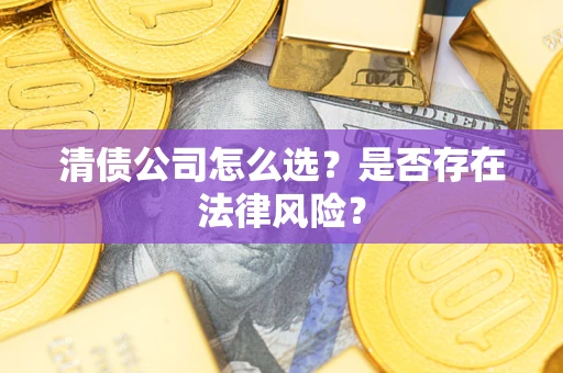 北京清债公司怎么选？是否存在法律风险？