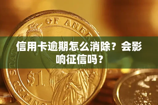 北京信用卡逾期怎么消除？会影响征信吗？