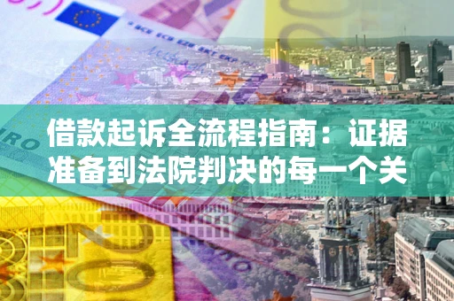 北京借款起诉全流程指南：证据准备到法院判决的每一个关键步骤