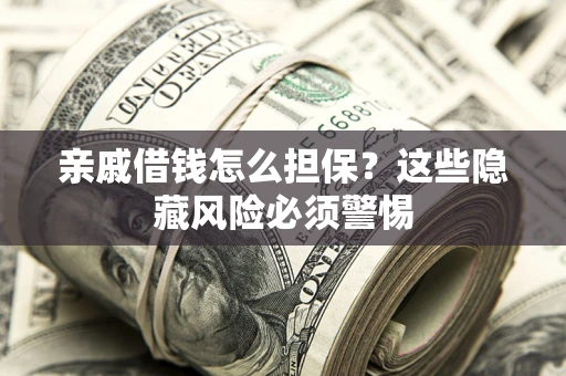 北京亲戚借钱怎么担保？这些隐藏风险必须警惕