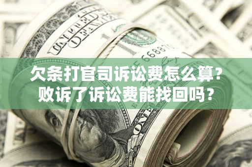 北京欠条打官司诉讼费怎么算？败诉了诉讼费能找回吗？