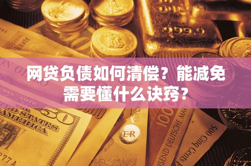 北京网贷负债如何清偿？能减免需要懂什么诀窍？