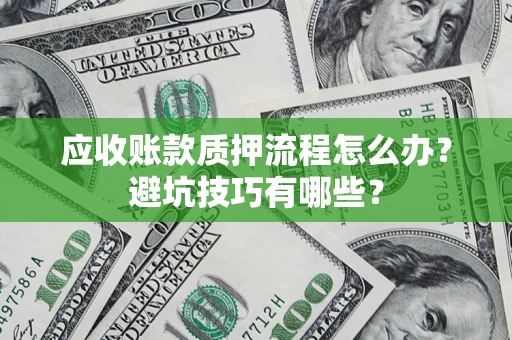 北京应收账款质押流程怎么办？避坑技巧有哪些？