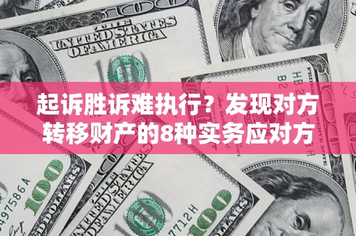 北京起诉胜诉难执行？发现对方转移财产的8种实务应对方案