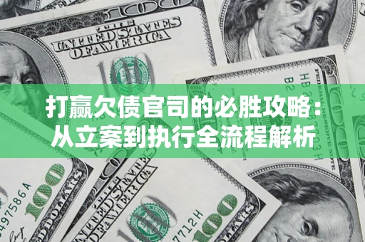 北京打赢欠债官司的必胜攻略：从立案到执行全流程解析