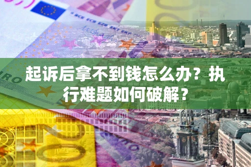 北京起诉后拿不到钱怎么办？执行难题如何破解？