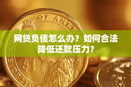 北京网贷负债怎么办？如何合法降低还款压力？