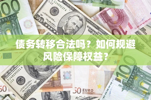 北京债务转移合法吗？如何规避风险保障权益？