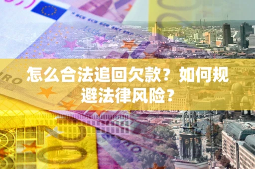 北京怎么合法追回欠款？如何规避法律风险？