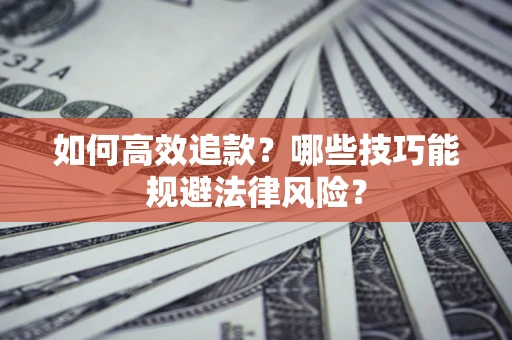 北京如何高效追款？哪些技巧能规避法律风险？