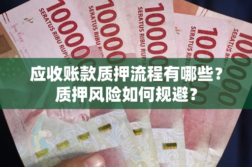 北京应收账款质押流程有哪些？质押风险如何规避？