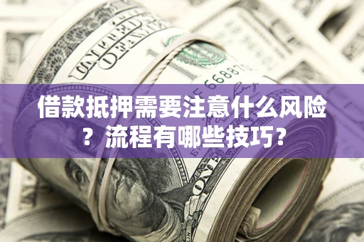 北京借款抵押需要注意什么风险？流程有哪些技巧？