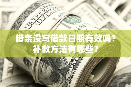 北京借条没写借款日期有效吗?补救方法有哪些? 北京借条没写借款日期有效吗?补救方法有哪些?