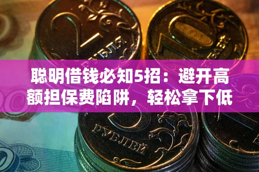 北京聪明借钱必知5招：避开高额担保费陷阱，轻松拿下低息贷款