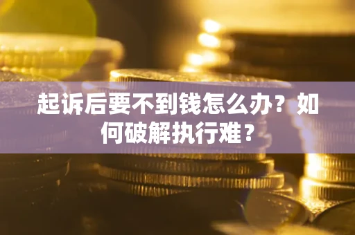 北京起诉后要不到钱怎么办？如何破解执行难？