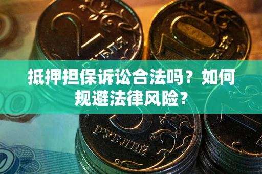 北京抵押担保诉讼合法吗？如何规避法律风险？