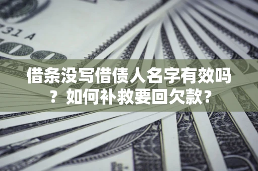 北京借条没写借债人名字有效吗？如何补救要回欠款？