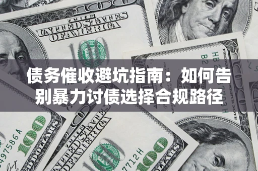 北京债务催收避坑指南：如何告别暴力讨债选择合规路径