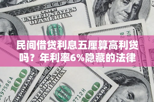 北京民间借贷利息五厘算高利贷吗？年利率6%隐藏的法律风险全解析