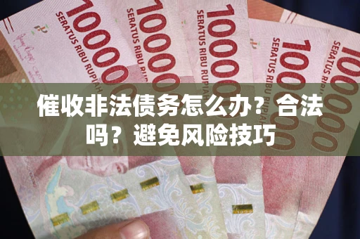 北京催收非法债务怎么办？合法吗？避免风险技巧