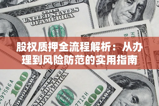 北京股权质押全流程解析：从办理到风险防范的实用指南