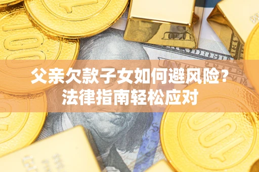 北京父亲欠款子女如何避风险？法律指南轻松应对